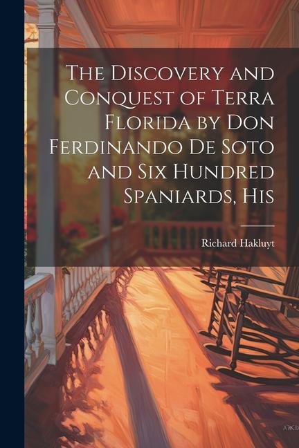 The Discovery and Conquest of Terra Florida by Don Ferdinando de Soto and six Hundred Spaniards His