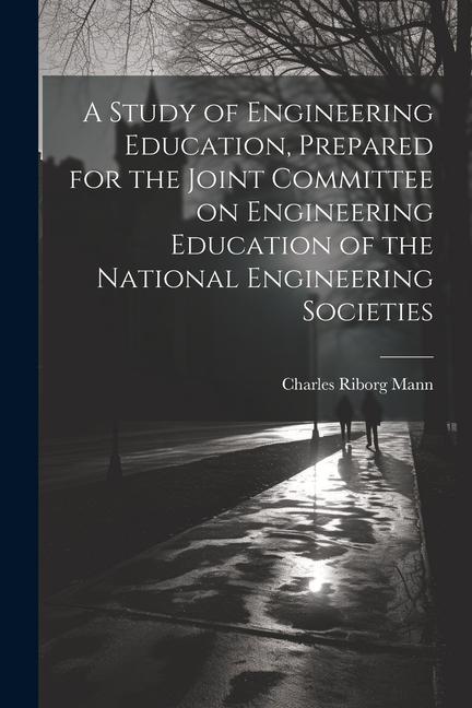A Study of Engineering Education Prepared for the Joint Committee on Engineering Education of the National Engineering Societies