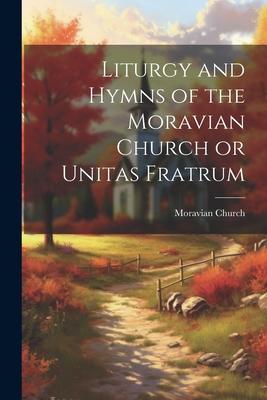 Liturgy and Hymns of the Moravian Church or Unitas Fratrum