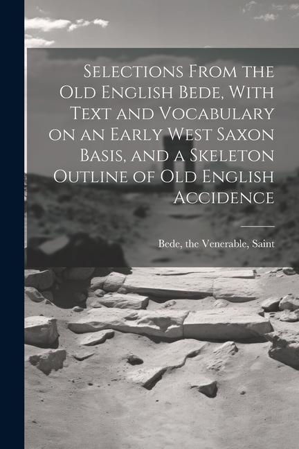 Selections From the Old English Bede With Text and Vocabulary on an Early West Saxon Basis and a Skeleton Outline of Old English Accidence