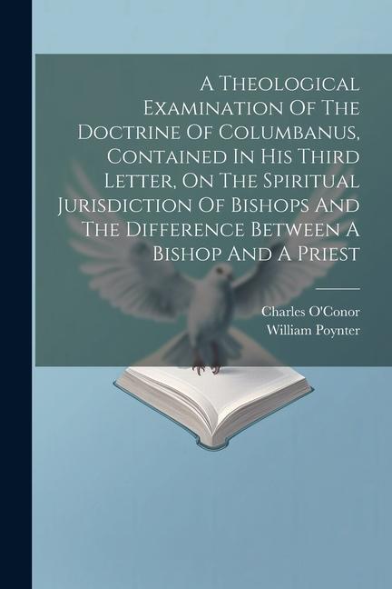 A Theological Examination Of The Doctrine Of Columbanus Contained In His Third Letter On The Spiritual Jurisdiction Of Bishops And The Difference Be