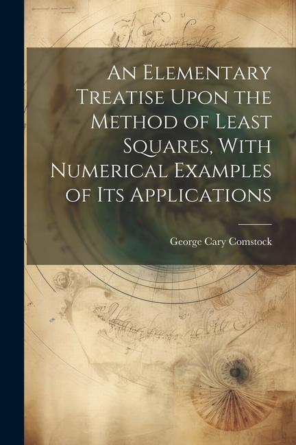 An Elementary Treatise Upon the Method of Least Squares With Numerical Examples of its Applications