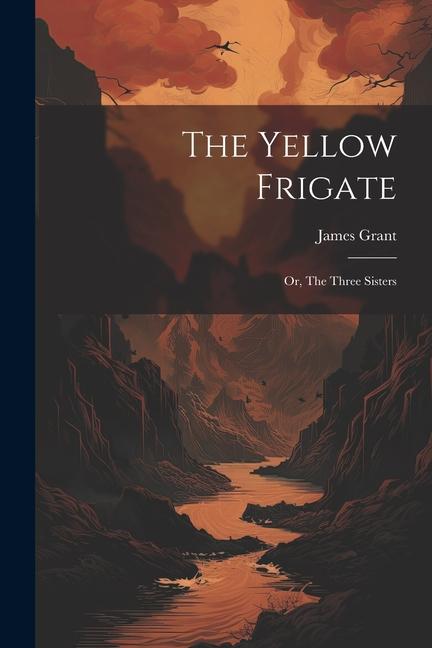 The Yellow Frigate: Or The Three Sisters