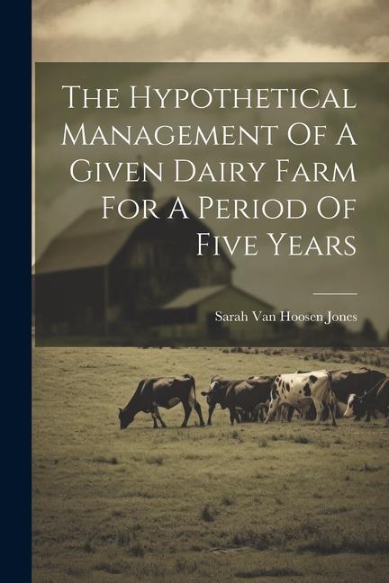 The Hypothetical Management Of A Given Dairy Farm For A Period Of Five Years
