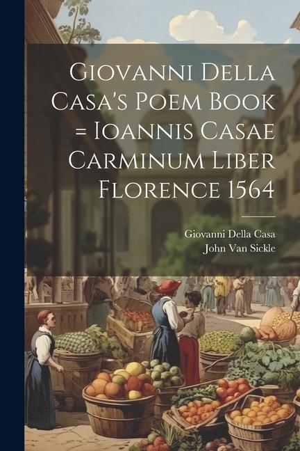 Giovanni Della Casa‘s Poem Book = Ioannis Casae Carminum Liber Florence 1564