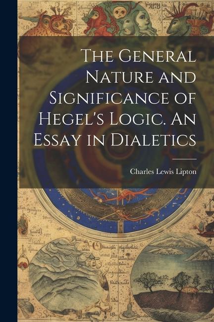 The General Nature and Significance of Hegel‘s Logic. An Essay in Dialetics