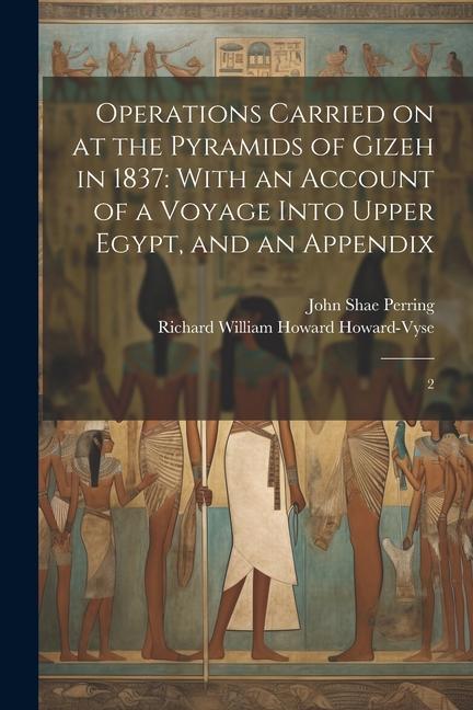 Operations Carried on at the Pyramids of Gizeh in 1837: With an Account of a Voyage Into Upper Egypt and an Appendix: 2