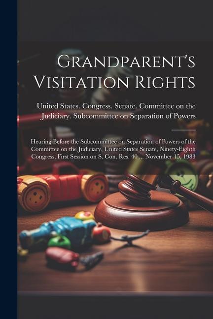 Grandparent‘s Visitation Rights: Hearing Before the Subcommittee on Separation of Powers of the Committee on the Judiciary United States Senate Nine