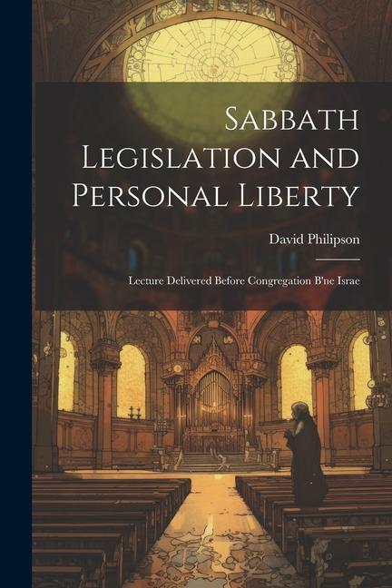 Sabbath Legislation and Personal Liberty: Lecture Delivered Before Congregation B‘ne Israe