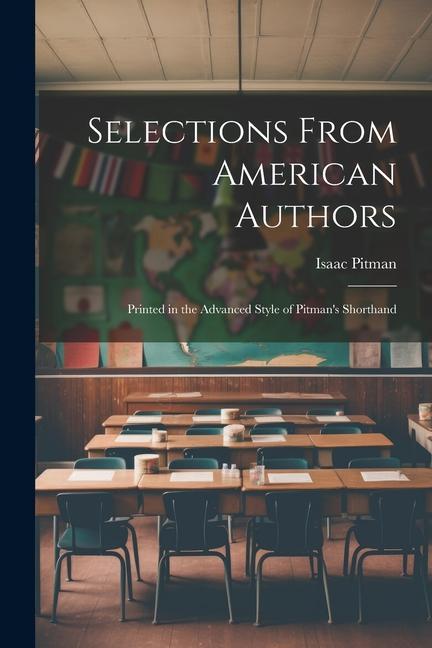 Selections From American Authors; Printed in the Advanced Style of Pitman‘s Shorthand