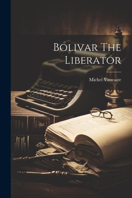 Bolivar The Liberator