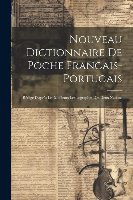 Nouveau Dictionnaire De Poche Francais-portugais: Rédigé D‘après Les Meilleurs Lexicographes Des Deux Nations