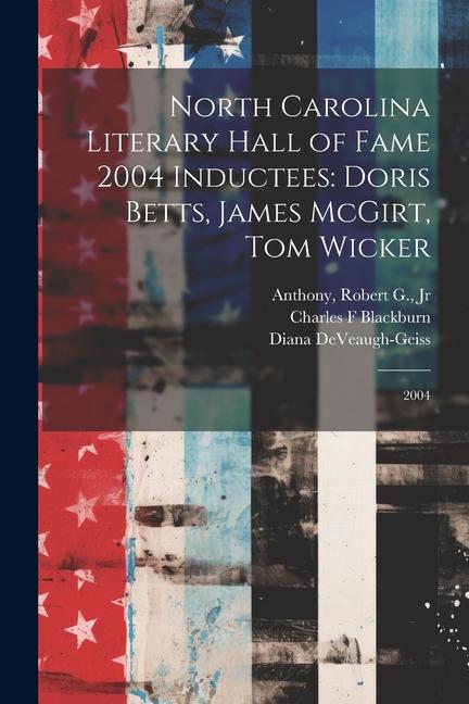 North Carolina Literary Hall of Fame 2004 Inductees: Doris Betts James McGirt Tom Wicker: 2004