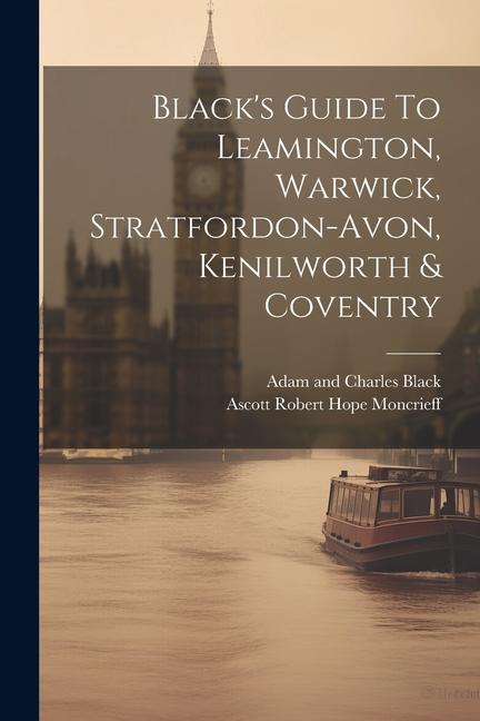 Black‘s Guide To Leamington Warwick Stratfordon-avon Kenilworth & Coventry
