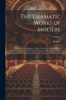 The Dramatic Works of Moliere: Rendered Into English by Henri Van Laun; Illustrated With Nineteen Engravings on Steel From Paintings and s by H