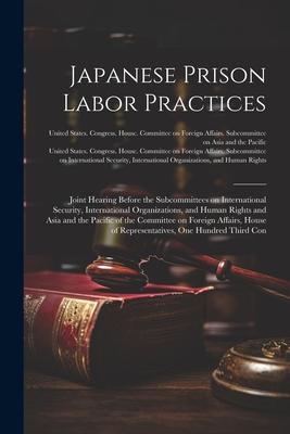 Japanese Prison Labor Practices: Joint Hearing Before the Subcommittees on International Security International Organizations and Human Rights and A