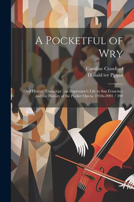 A Pocketful of Wry: Oral History Transcript: an Impresario‘s Life in San Francisco and the History of the Pocket Opera 1950s-2001 / 200