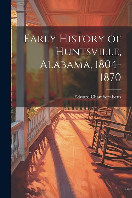 Early History of Huntsville Alabama 1804-1870