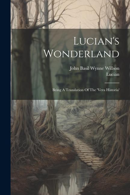 Lucian‘s Wonderland: Being A Translation Of The ‘vera Historia‘