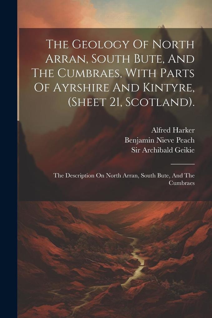 The Geology Of North Arran South Bute And The Cumbraes With Parts Of Ayrshire And Kintyre (sheet 21 Scotland).