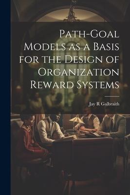 Path-goal Models as a Basis for the  of Organization Reward Systems