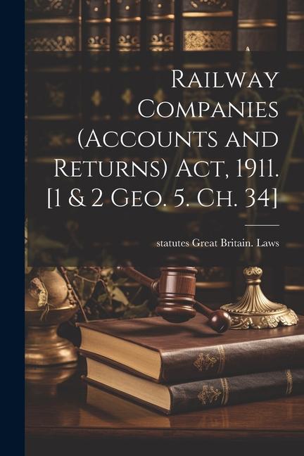 Railway Companies (Accounts and Returns) act 1911. [1 & 2 Geo. 5. ch. 34]