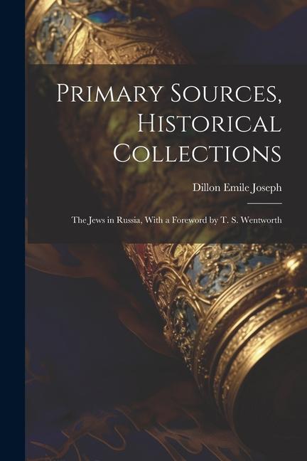 Primary Sources Historical Collections: The Jews in Russia With a Foreword by T. S. Wentworth