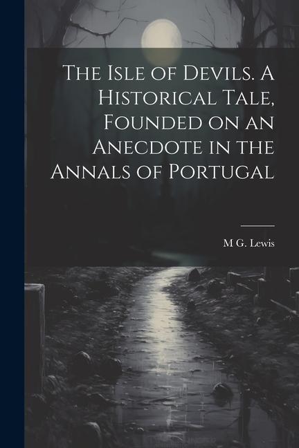 The Isle of Devils. A Historical Tale Founded on an Anecdote in the Annals of Portugal