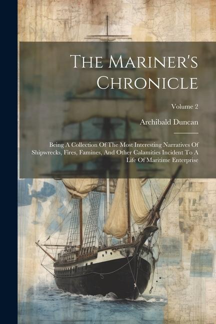 The Mariner‘s Chronicle: Being A Collection Of The Most Interesting Narratives Of Shipwrecks Fires Famines And Other Calamities Incident To
