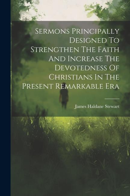 Sermons Principally ed To Strengthen The Faith And Increase The Devotedness Of Christians In The Present Remarkable Era