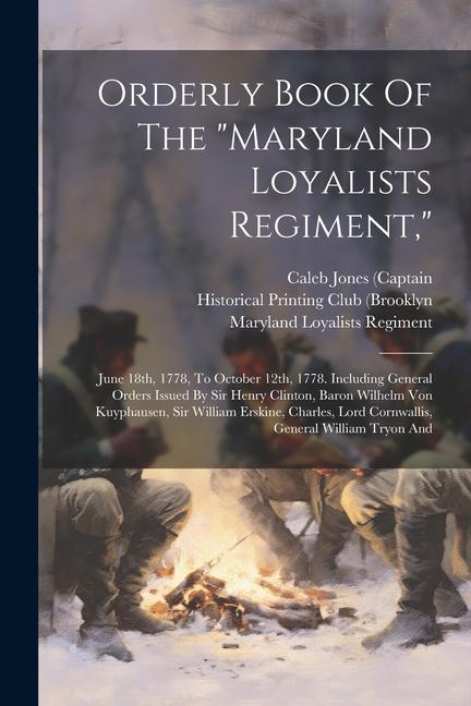 Orderly Book Of The maryland Loyalists Regiment: June 18th 1778 To October 12th 1778. Including General Orders Issued By Sir Henry Clinton Baro
