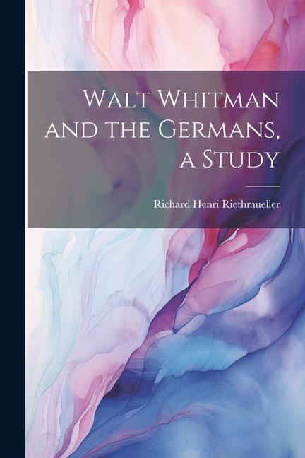 Walt Whitman and the Germans a Study