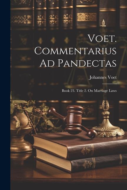 Voet. Commentarius Ad Pandectas: Book 23. Title 2. On Marriage Laws