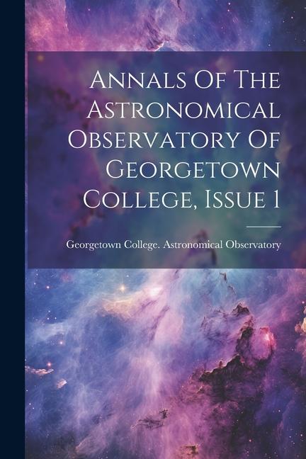 Annals Of The Astronomical Observatory Of Georgetown College Issue 1