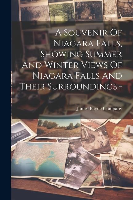 A Souvenir Of Niagara Falls Showing Summer And Winter Views Of Niagara Falls And Their Surroundings.-