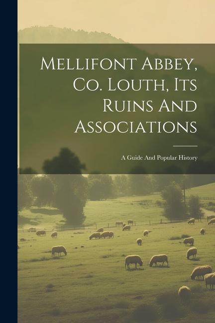 Mellifont Abbey Co. Louth Its Ruins And Associations: A Guide And Popular History
