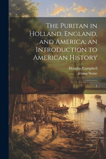 The Puritan in Holland England and America; an Introduction to American History: 1