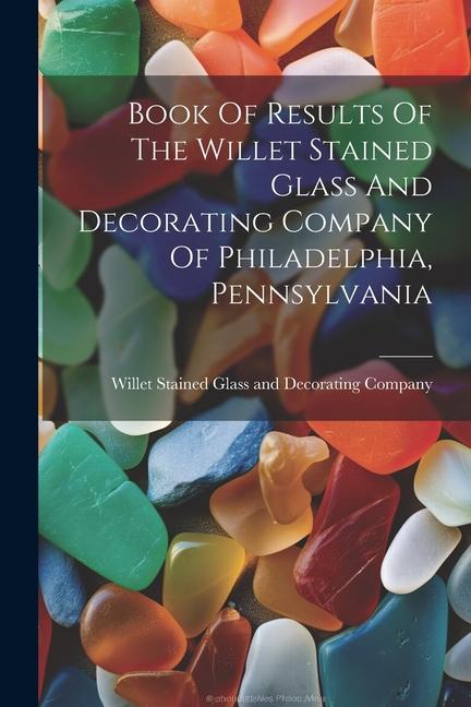 Book Of Results Of The Willet Stained Glass And Decorating Company Of Philadelphia Pennsylvania