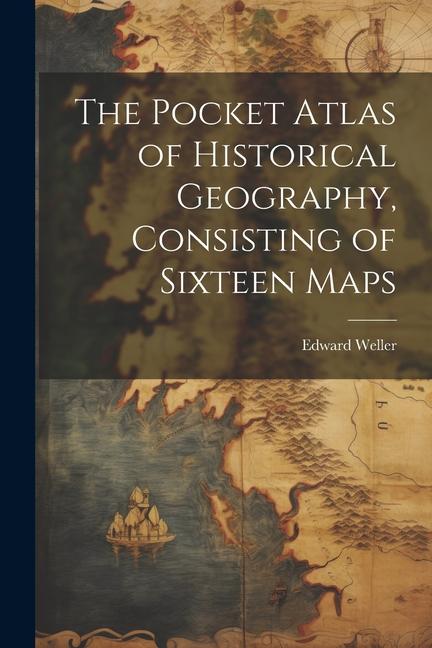 The Pocket Atlas of Historical Geography Consisting of Sixteen Maps