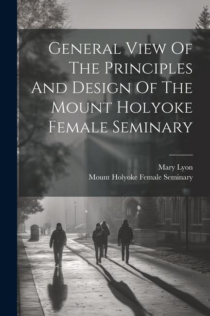 General View Of The Principles And  Of The Mount Holyoke Female Seminary