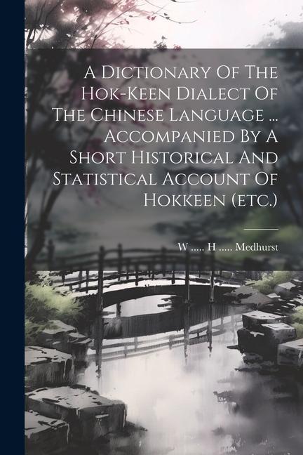 A Dictionary Of The Hok-keen Dialect Of The Chinese Language ... Accompanied By A Short Historical And Statistical Account Of Hokkeen (etc.)