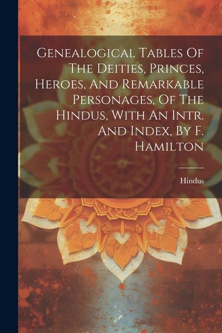 Genealogical Tables Of The Deities Princes Heroes And Remarkable Personages Of The Hindus With An Intr. And Index By F. Hamilton