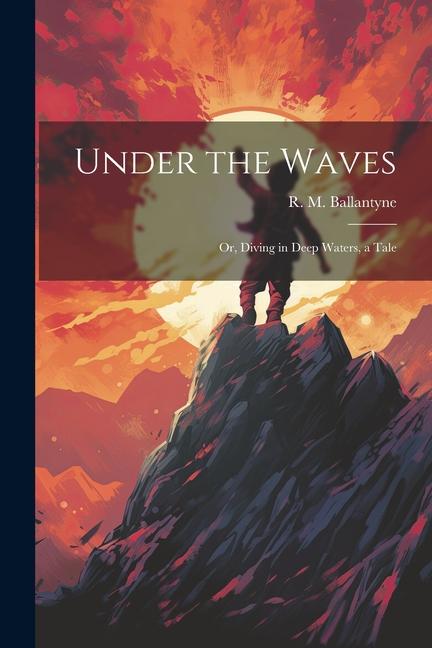 Under the Waves: Or Diving in Deep Waters a Tale
