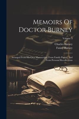 Memoirs Of Doctor Burney: Arranged From His Own Manuscripts From Family Papers And From Personal Recollections; Volume 3