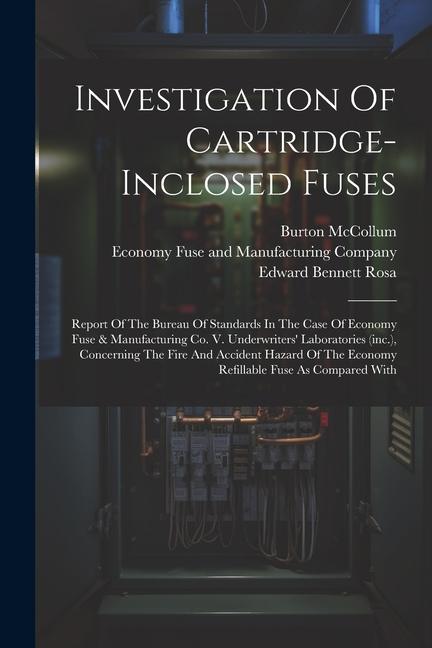 Investigation Of Cartridge-inclosed Fuses: Report Of The Bureau Of Standards In The Case Of Economy Fuse & Manufacturing Co. V. Underwriters‘ Laborato