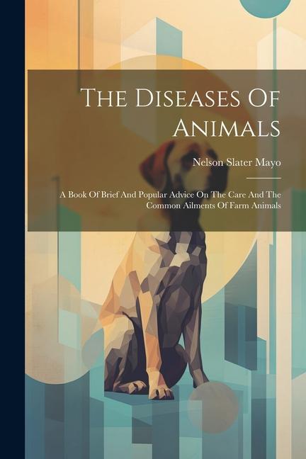The Diseases Of Animals: A Book Of Brief And Popular Advice On The Care And The Common Ailments Of Farm Animals