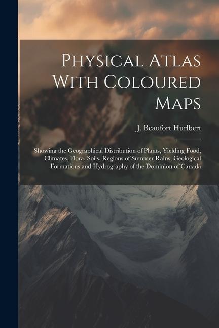 Physical Atlas With Coloured Maps: Showing the Geographical Distribution of Plants Yielding Food Climates Flora Soils Regions of Summer Rains Ge