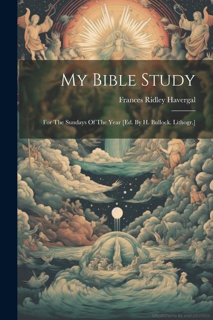 My Bible Study: For The Sundays Of The Year [ed. By H. Bullock. Lithogr.]