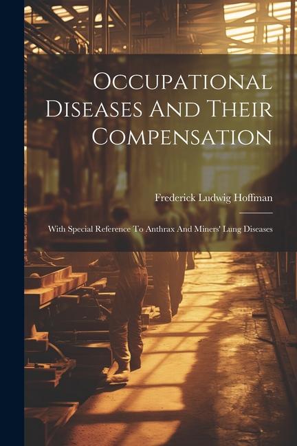 Occupational Diseases And Their Compensation: With Special Reference To Anthrax And Miners‘ Lung Diseases