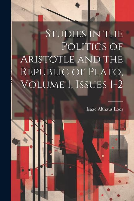 Studies in the Politics of Aristotle and the Republic of Plato Volume 1 issues 1-2